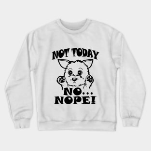 NOT TODAY  NO NOPE Crewneck Sweatshirt